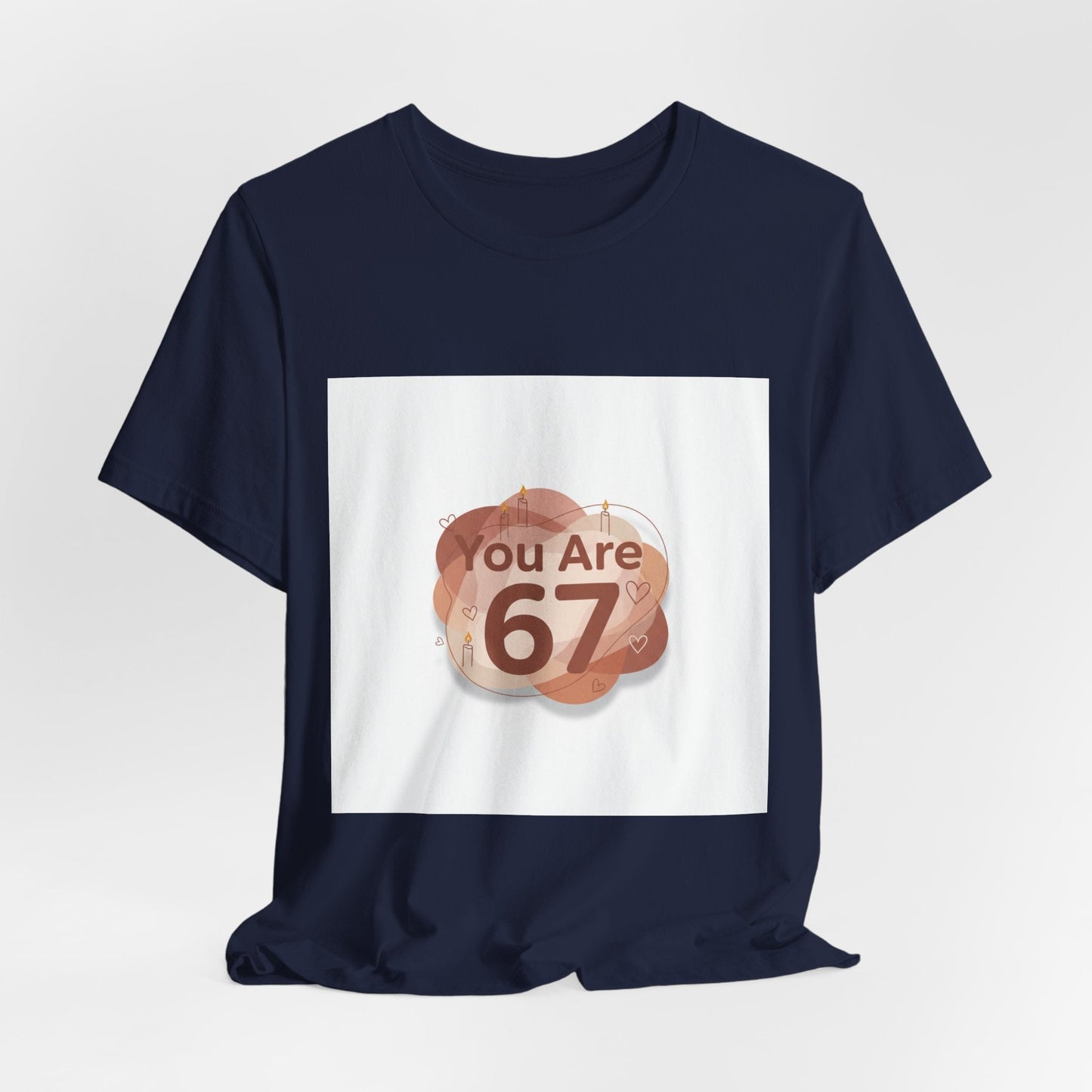 You Are 67 Tee | Self Love Valentine, Treat Yourself Shirt