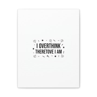 I Overthink Therefore I Am Canvas | Sarcastic Quote, Self-Deprecating Humor