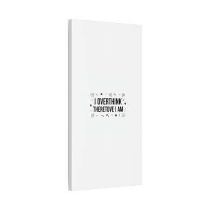 I Overthink Therefore I Am Canvas | Sarcastic Quote, Self-Deprecating Humor