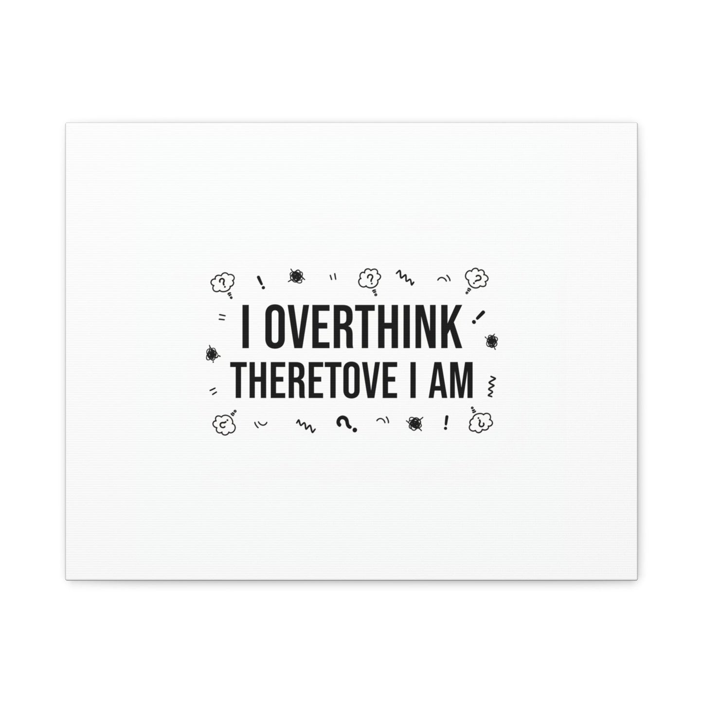 I Overthink Therefore I Am Canvas | Sarcastic Quote, Self-Deprecating Humor