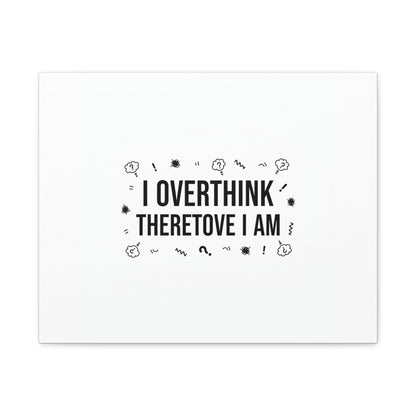 I Overthink Therefore I Am Canvas | Sarcastic Quote, Self-Deprecating Humor