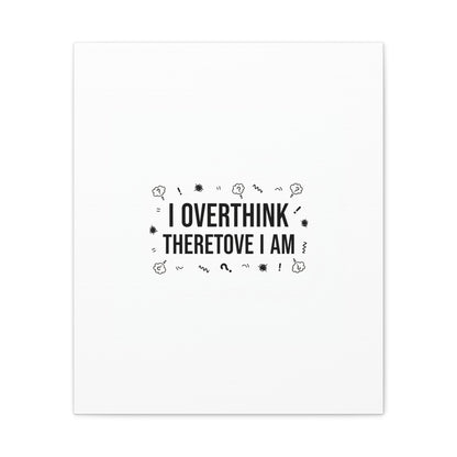 I Overthink Therefore I Am Canvas | Sarcastic Quote, Self-Deprecating Humor