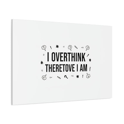 I Overthink Therefore I Am Canvas | Sarcastic Quote, Self-Deprecating Humor