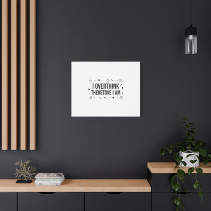 I Overthink Therefore I Am Canvas | Sarcastic Quote, Self-Deprecating Humor