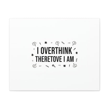 I Overthink Therefore I Am Canvas | Sarcastic Quote, Self-Deprecating Humor