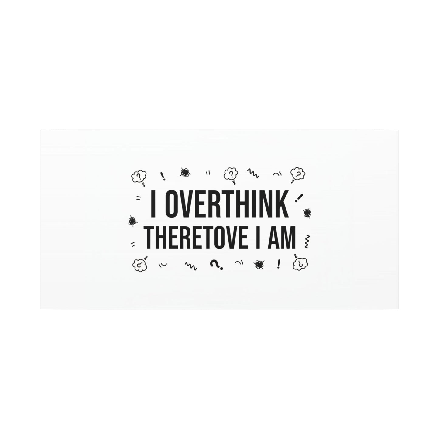 I Overthink Therefore I Am Canvas | Sarcastic Quote, Self-Deprecating Humor
