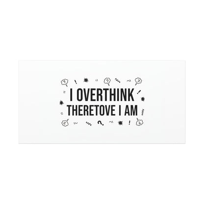 I Overthink Therefore I Am Canvas | Sarcastic Quote, Self-Deprecating Humor