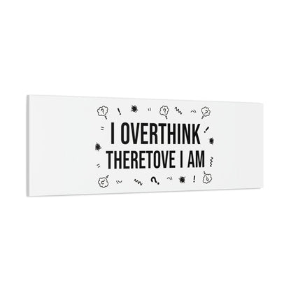 I Overthink Therefore I Am Canvas | Sarcastic Quote, Self-Deprecating Humor