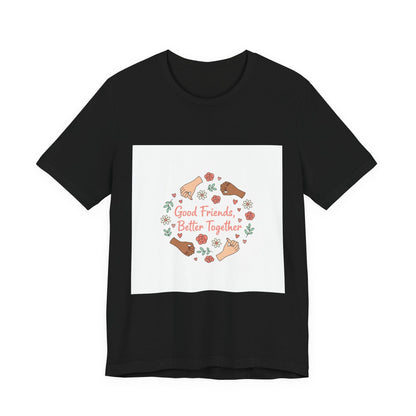 Good Friends Better Together Tee | friendship Valentine, platonic love