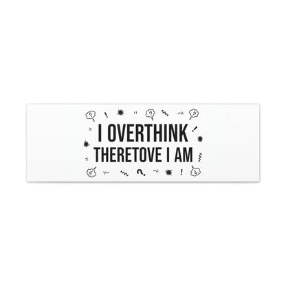 I Overthink Therefore I Am Canvas | Sarcastic Quote, Self-Deprecating Humor