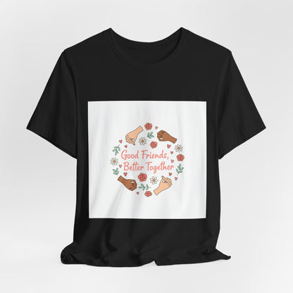 Good Friends Better Together Tee | friendship Valentine, platonic love