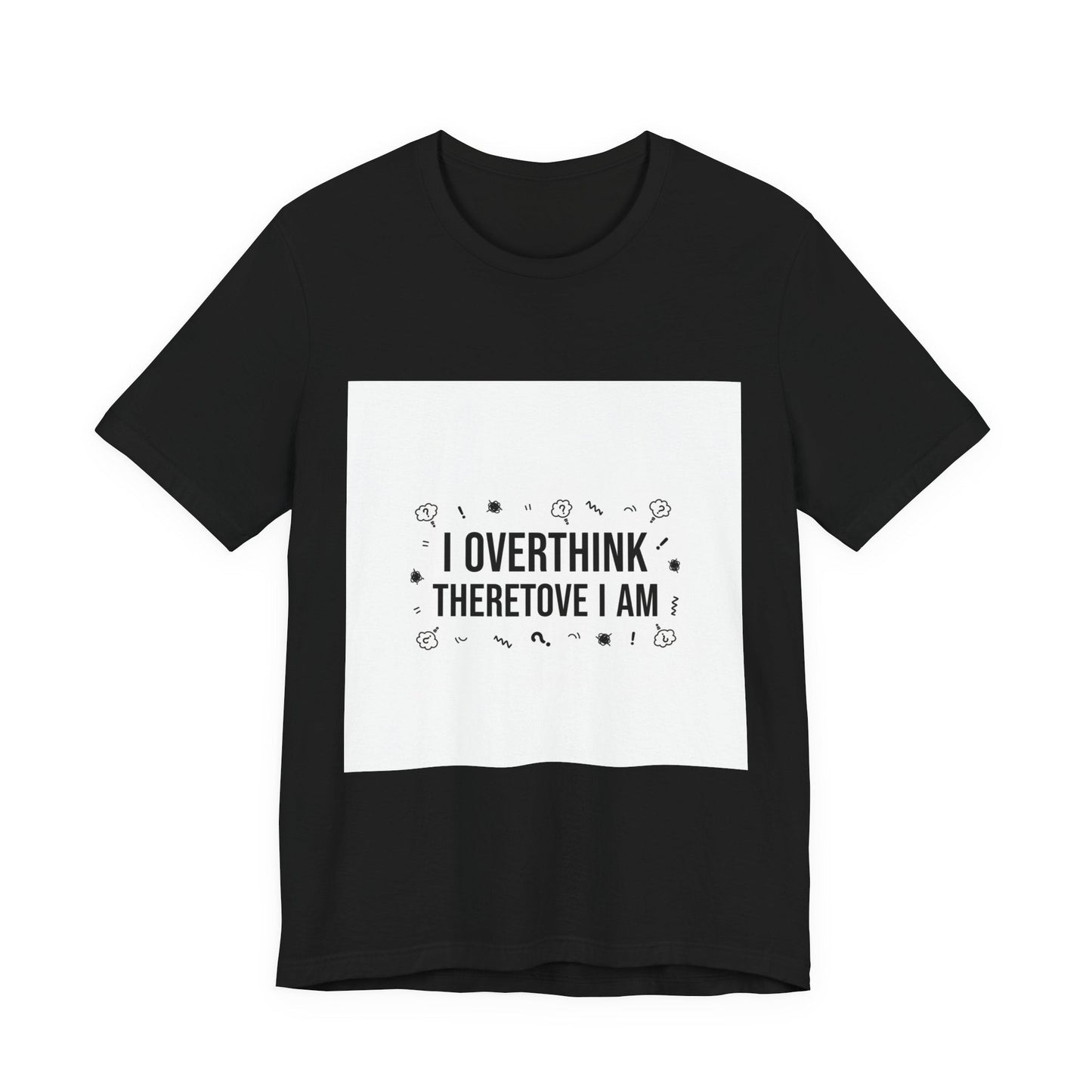 I Overthink Therefore I Am Tee | Sarcastic Shirt, Self-Deprecating Quote
