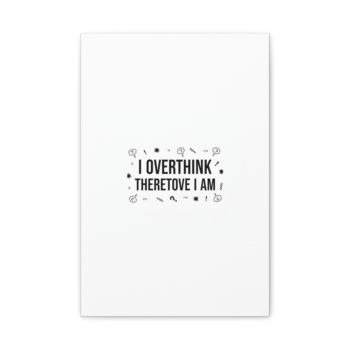 I Overthink Therefore I Am Canvas | Sarcastic Quote, Self-Deprecating Humor