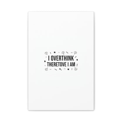 I Overthink Therefore I Am Canvas | Sarcastic Quote, Self-Deprecating Humor