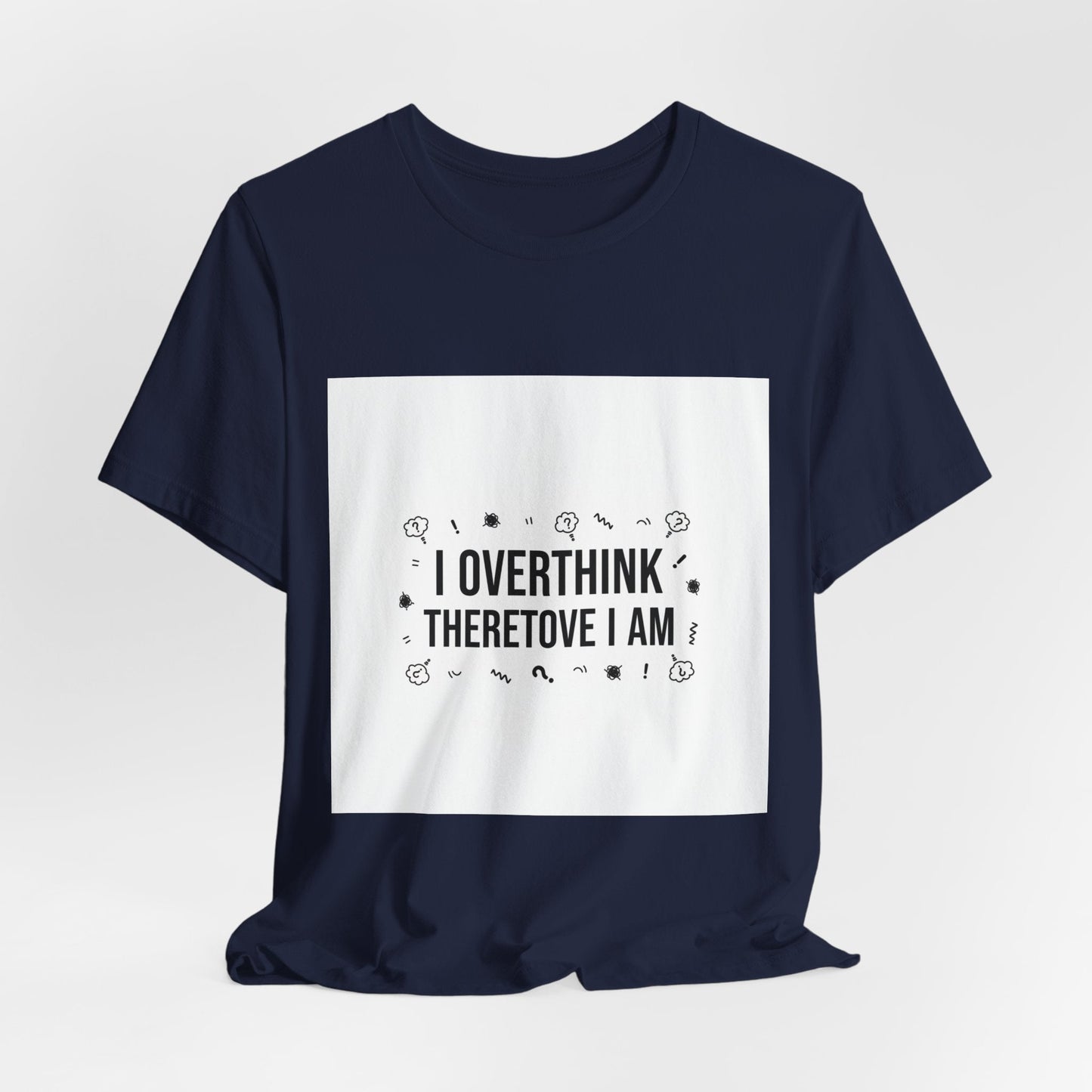 I Overthink Therefore I Am Tee | Sarcastic Shirt, Self-Deprecating Quote