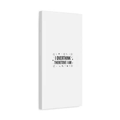 I Overthink Therefore I Am Canvas | Sarcastic Quote, Self-Deprecating Humor