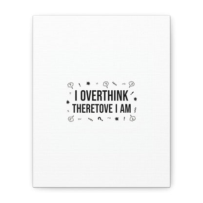I Overthink Therefore I Am Canvas | Sarcastic Quote, Self-Deprecating Humor