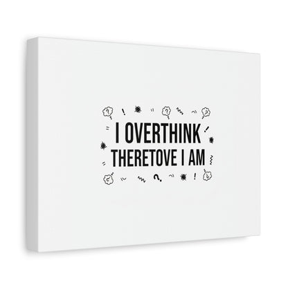 I Overthink Therefore I Am Canvas | Sarcastic Quote, Self-Deprecating Humor