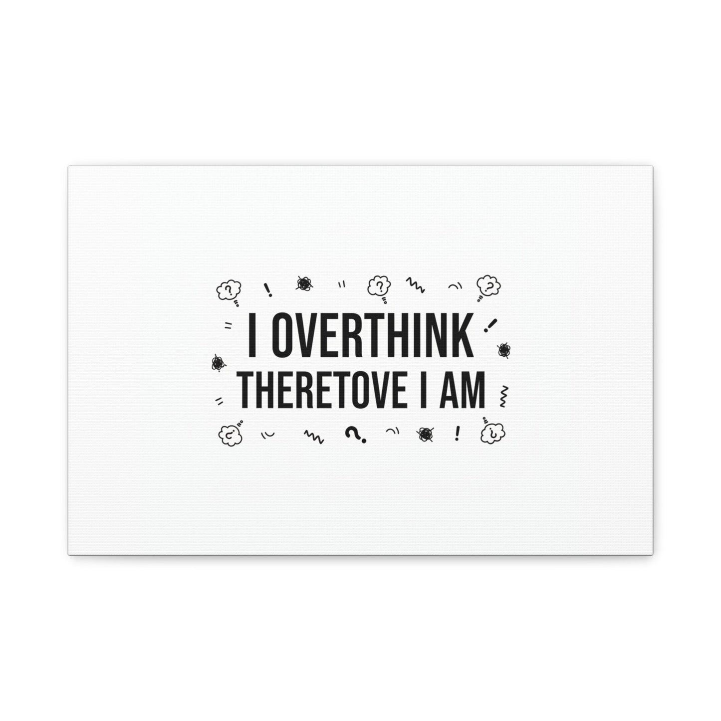 I Overthink Therefore I Am Canvas | Sarcastic Quote, Self-Deprecating Humor