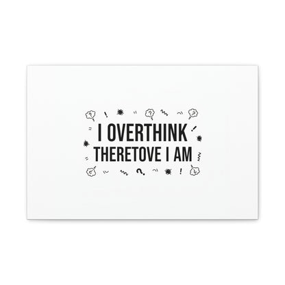 I Overthink Therefore I Am Canvas | Sarcastic Quote, Self-Deprecating Humor
