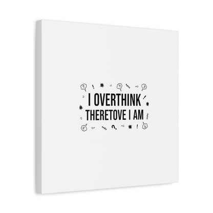 I Overthink Therefore I Am Canvas | Sarcastic Quote, Self-Deprecating Humor
