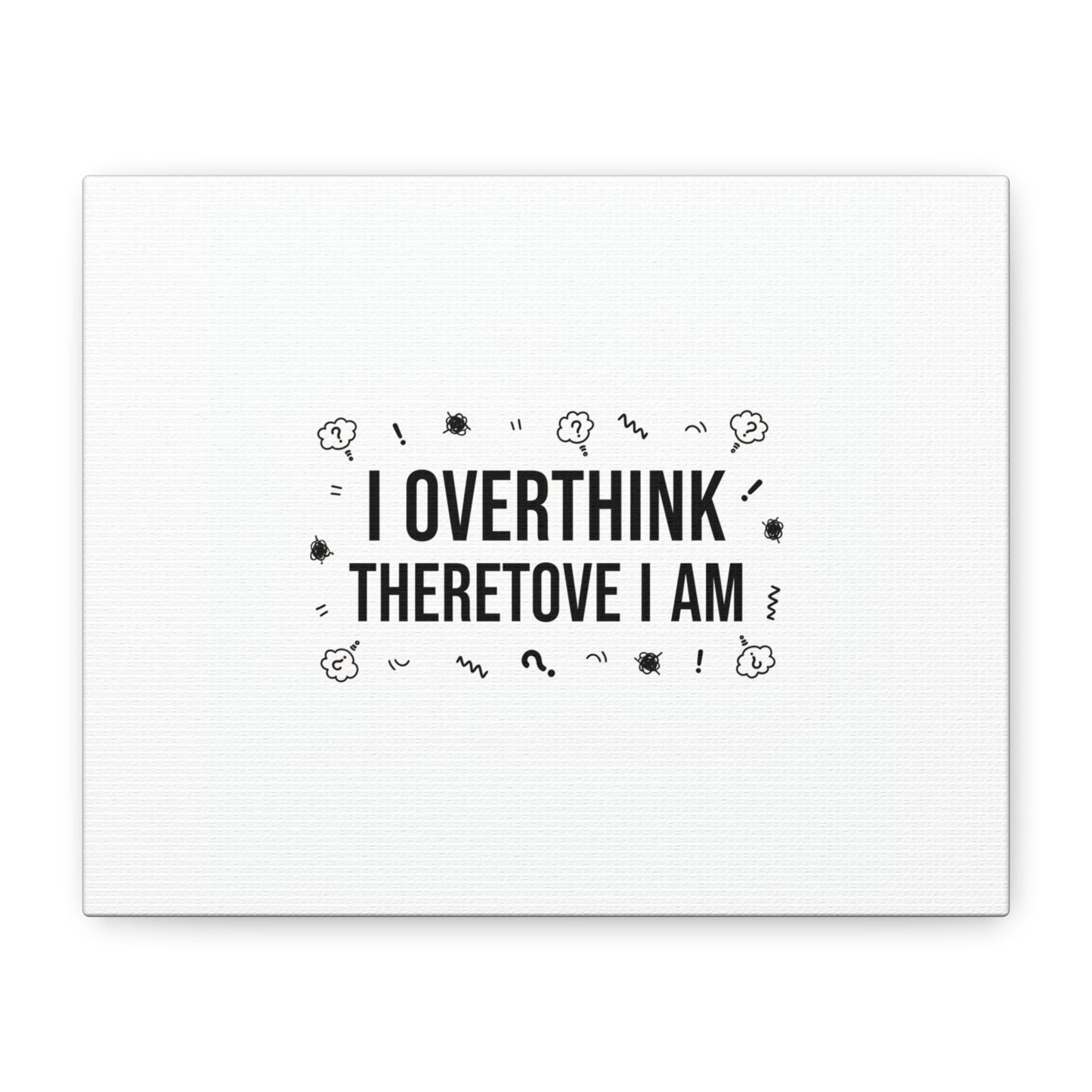 I Overthink Therefore I Am Canvas | Sarcastic Quote, Self-Deprecating Humor