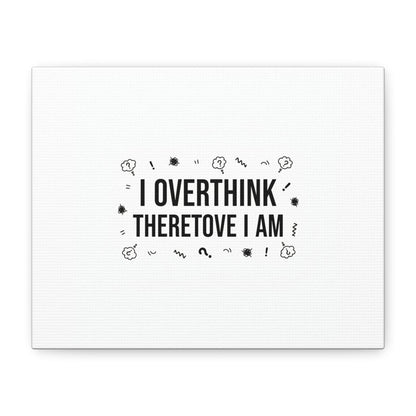 I Overthink Therefore I Am Canvas | Sarcastic Quote, Self-Deprecating Humor