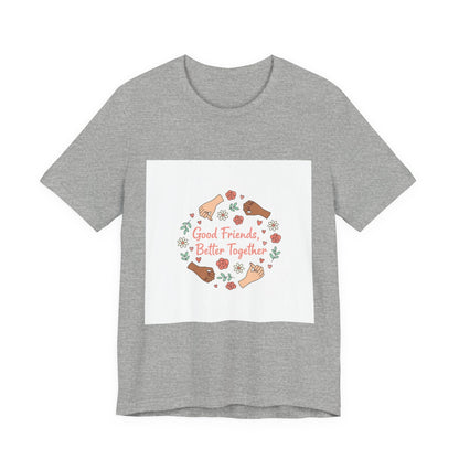 Good Friends Better Together Tee | friendship Valentine, platonic love