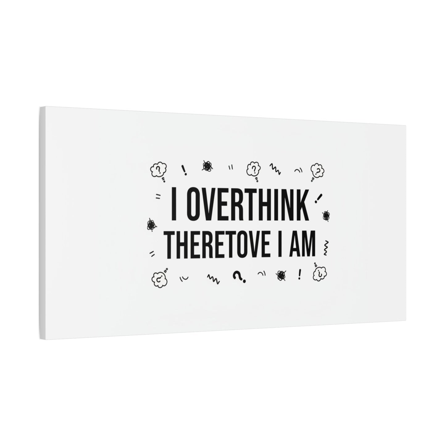 I Overthink Therefore I Am Canvas | Sarcastic Quote, Self-Deprecating Humor