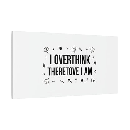 I Overthink Therefore I Am Canvas | Sarcastic Quote, Self-Deprecating Humor