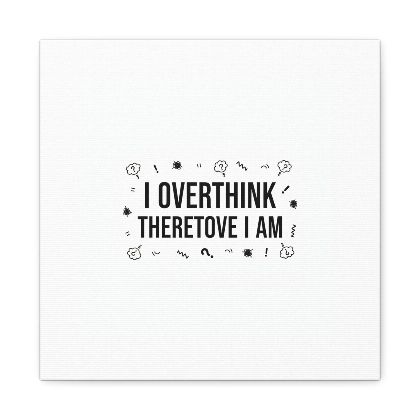 I Overthink Therefore I Am Canvas | Sarcastic Quote, Self-Deprecating Humor