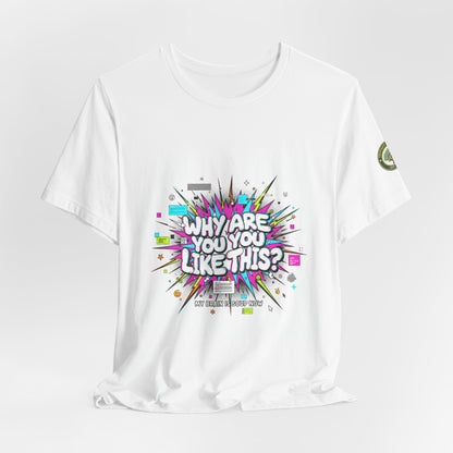 Why Are You Like This? Tee | meme shirt, brainrot, chronically online