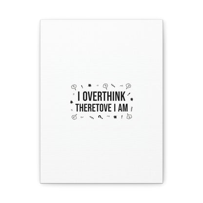 I Overthink Therefore I Am Canvas | Sarcastic Quote, Self-Deprecating Humor