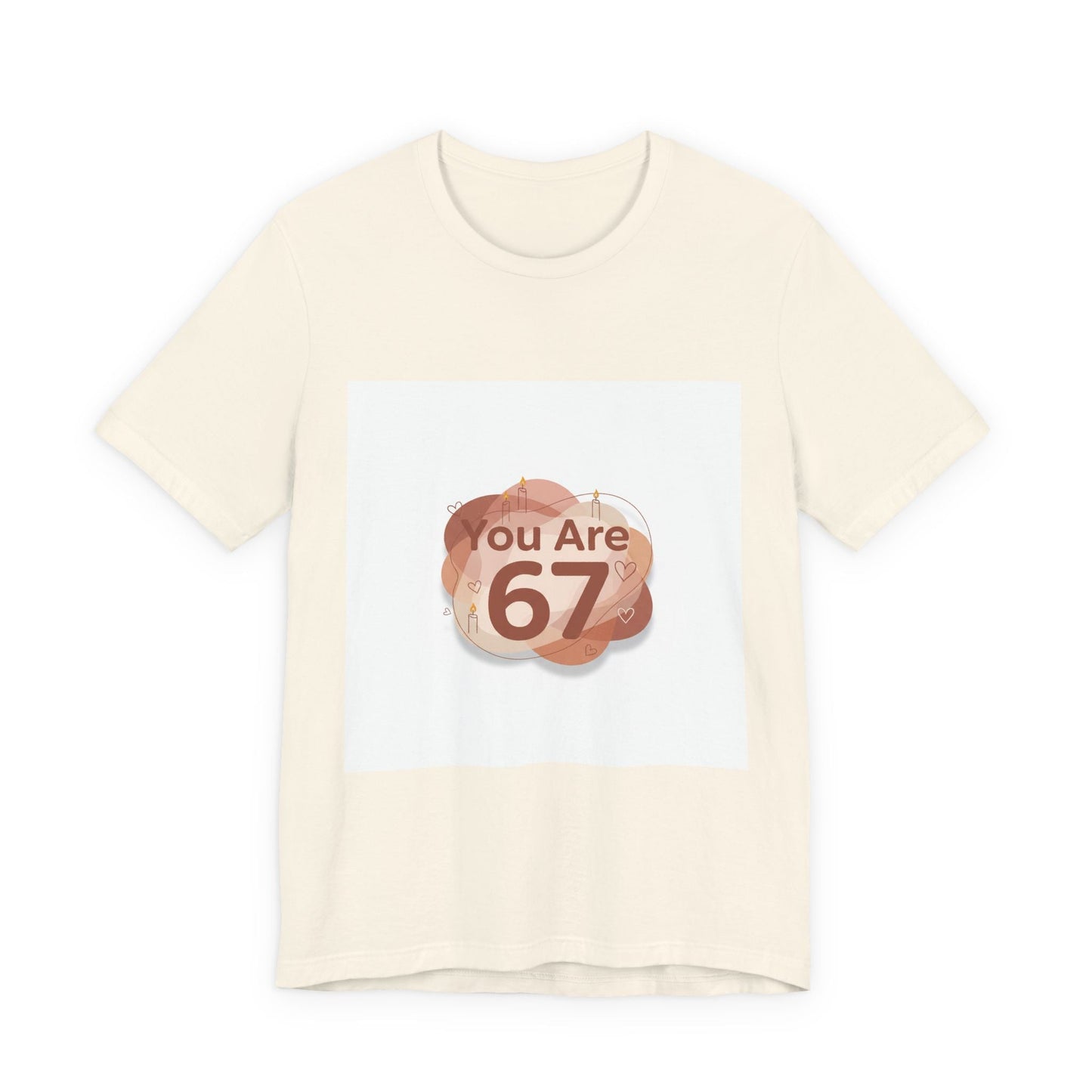 You Are 67 Tee | Self Love Valentine, Treat Yourself Shirt