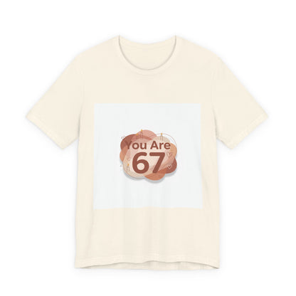 You Are 67 Tee | Self Love Valentine, Treat Yourself Shirt