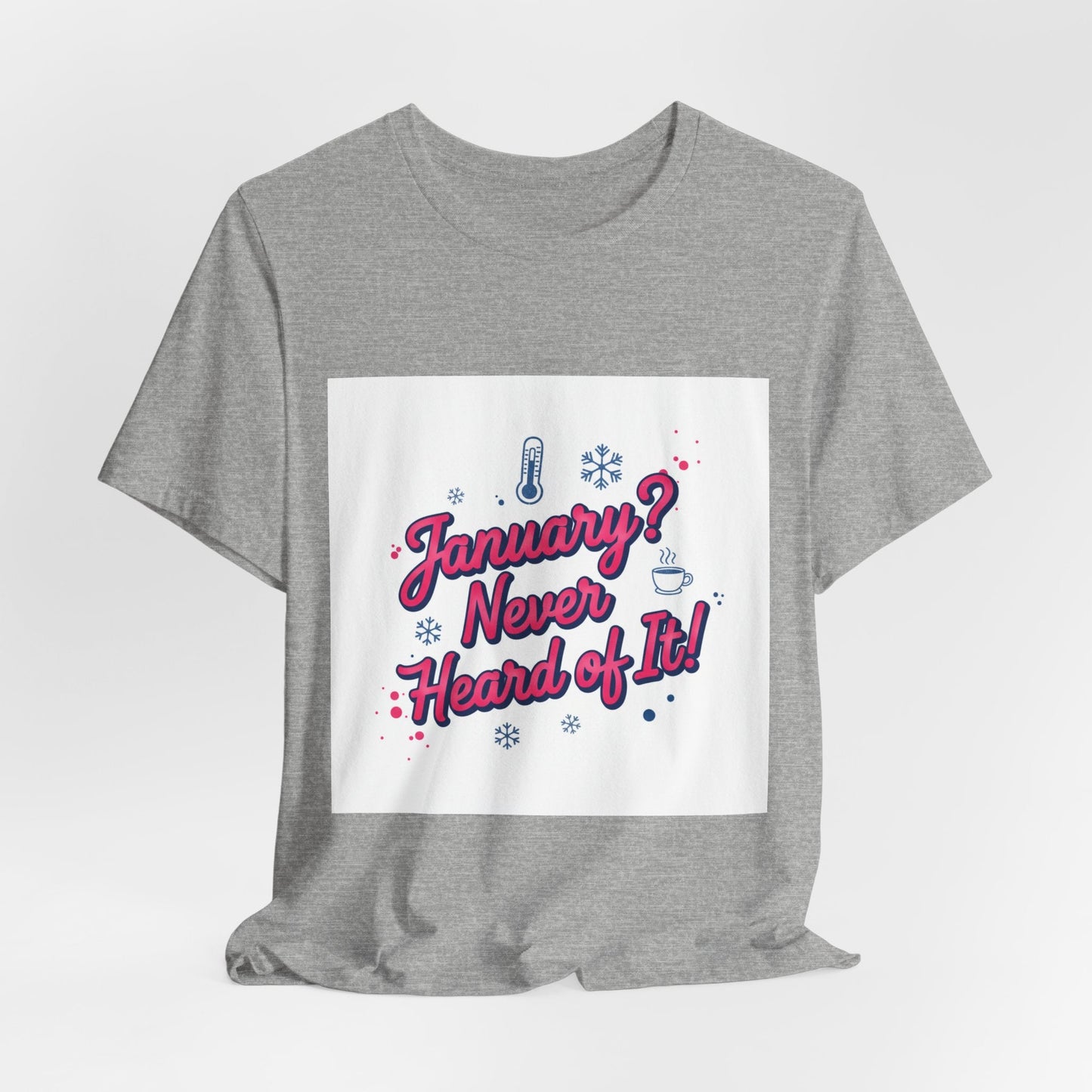 "January? Never Heard of It!" T‑Shirt | January meme shirt, January slump humor