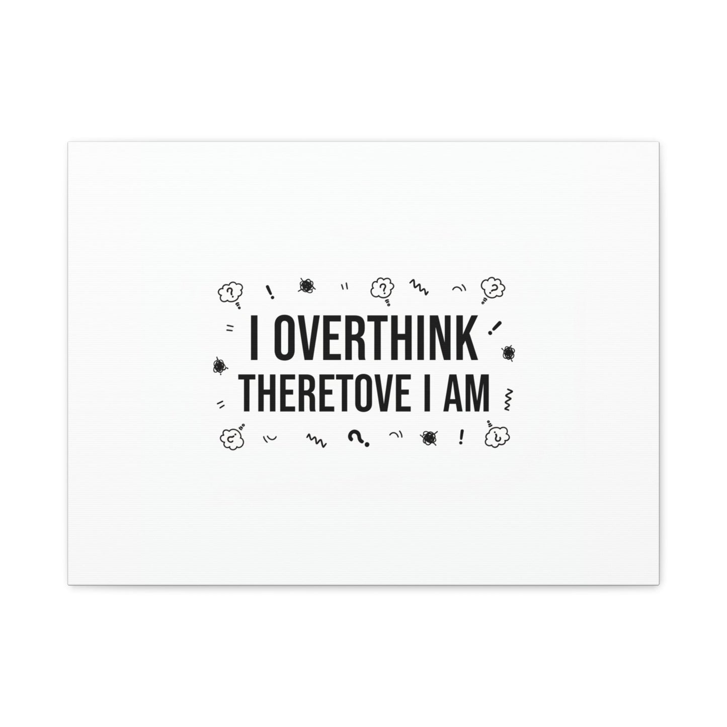 I Overthink Therefore I Am Canvas | Sarcastic Quote, Self-Deprecating Humor