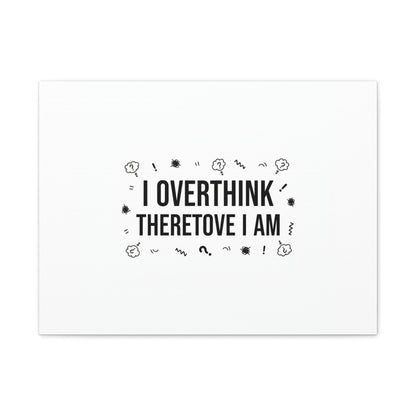 I Overthink Therefore I Am Canvas | Sarcastic Quote, Self-Deprecating Humor