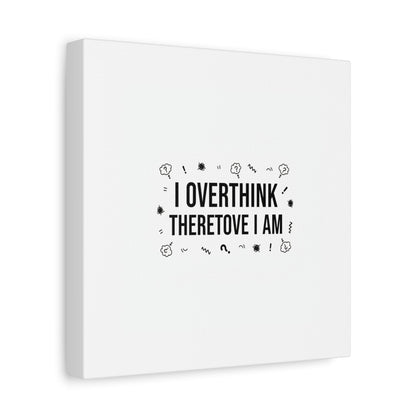 I Overthink Therefore I Am Canvas | Sarcastic Quote, Self-Deprecating Humor