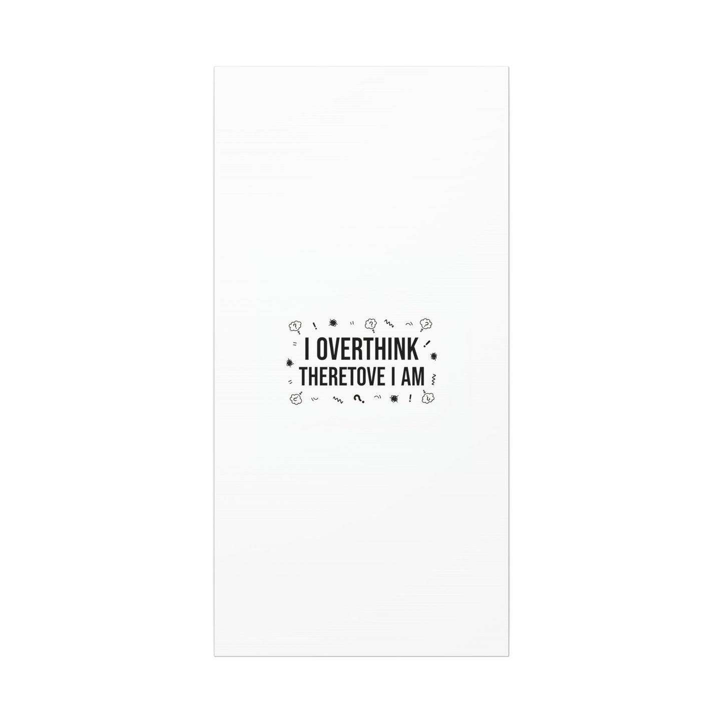 I Overthink Therefore I Am Canvas | Sarcastic Quote, Self-Deprecating Humor