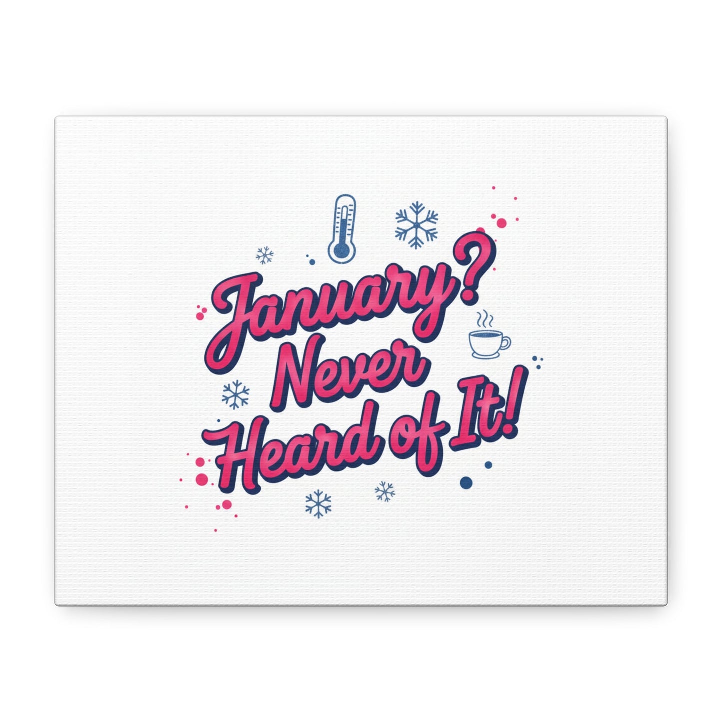 January? Never Heard of It! Canvas, January meme wall art | January slump humor