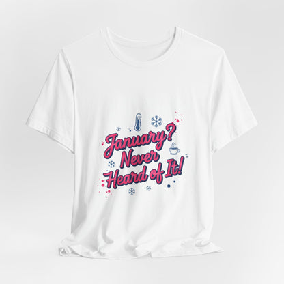 "January? Never Heard of It!" T‑Shirt | January meme shirt, January slump humor