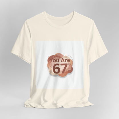 You Are 67 Tee | Self Love Valentine, Treat Yourself Shirt