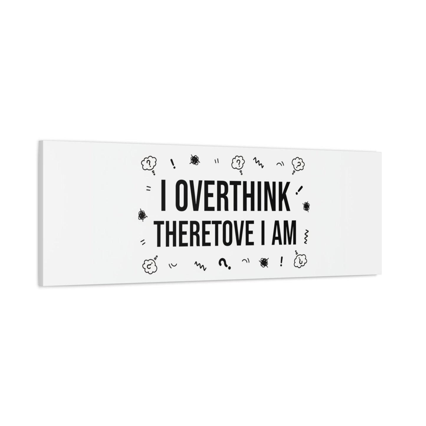 I Overthink Therefore I Am Canvas | Sarcastic Quote, Self-Deprecating Humor