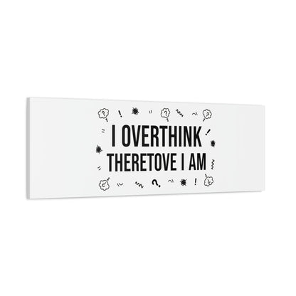 I Overthink Therefore I Am Canvas | Sarcastic Quote, Self-Deprecating Humor
