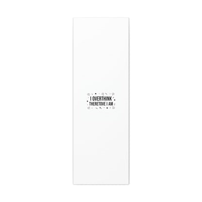 I Overthink Therefore I Am Canvas | Sarcastic Quote, Self-Deprecating Humor