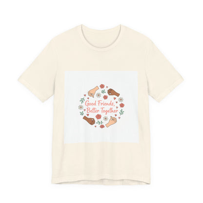 Good Friends Better Together Tee | friendship Valentine, platonic love