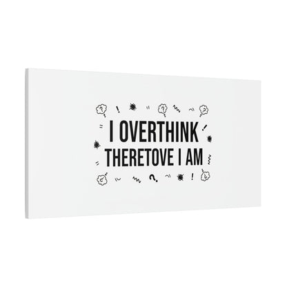 I Overthink Therefore I Am Canvas | Sarcastic Quote, Self-Deprecating Humor