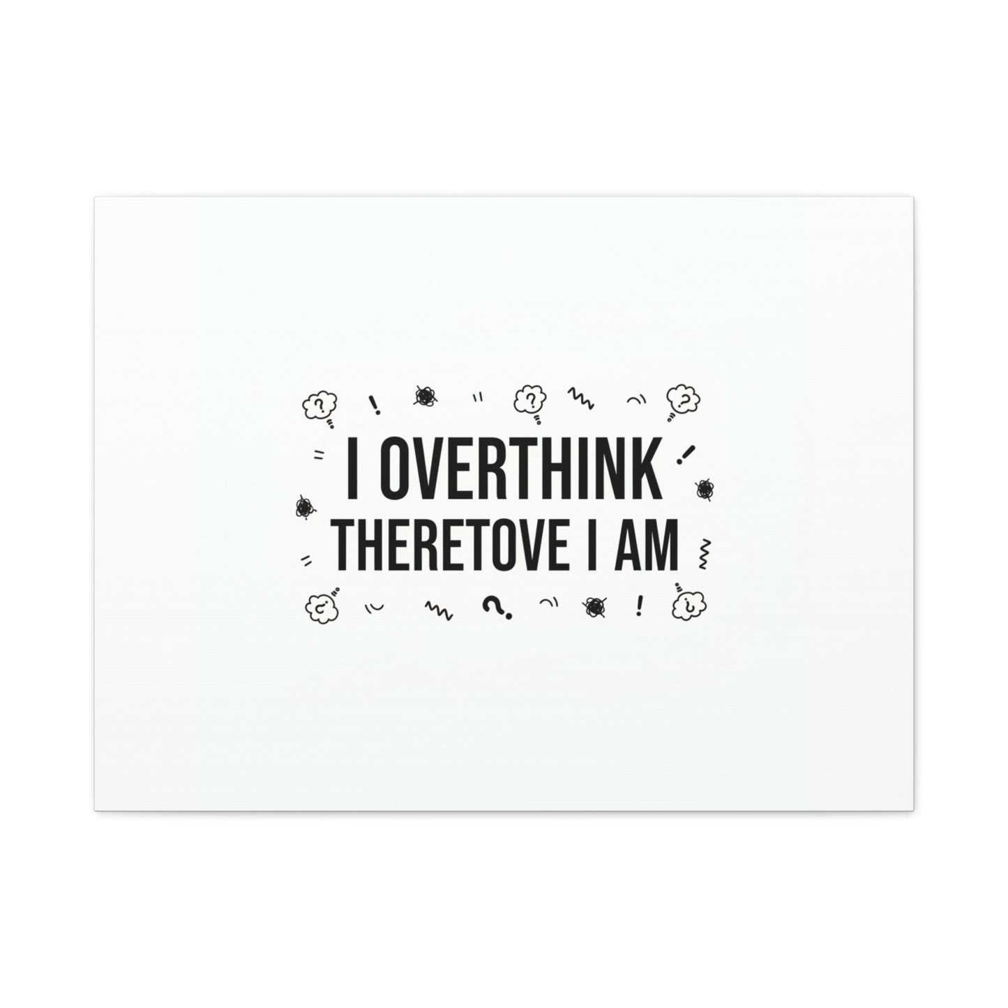 I Overthink Therefore I Am Canvas | Sarcastic Quote, Self-Deprecating Humor