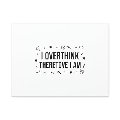 I Overthink Therefore I Am Canvas | Sarcastic Quote, Self-Deprecating Humor